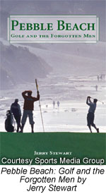 Pebble Beach: Golf and the Forgotten Men by Jerry Stewart